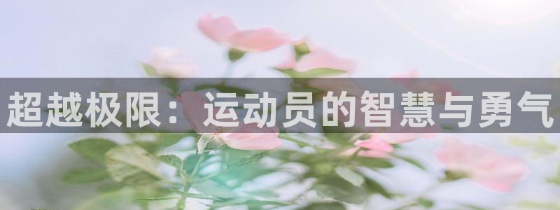 vsport体育官网下载招商电话是多少号码：超越极限：运动员