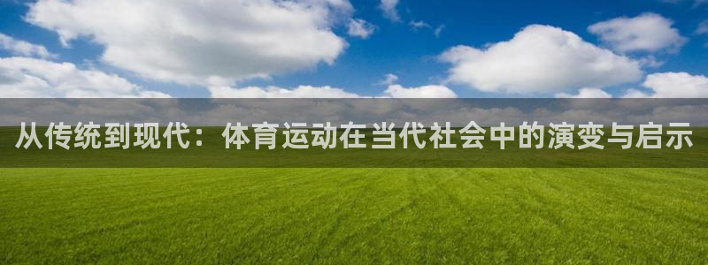 注册vsport体育官方正版app：从传统到现代：体育运动在